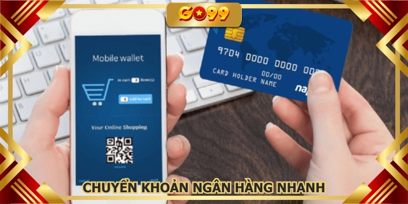 Nạp tiền GO99 bằng chuyển ngân hàng nhanh chóng